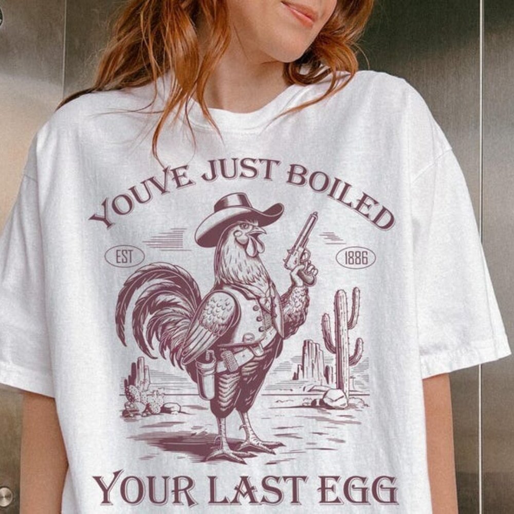 You've Just Boiled Your Last Egg Shirt